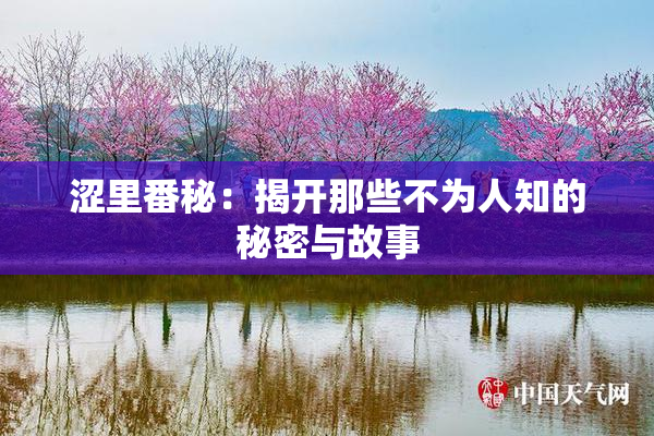 涩里番秘：揭开那些不为人知的秘密与故事