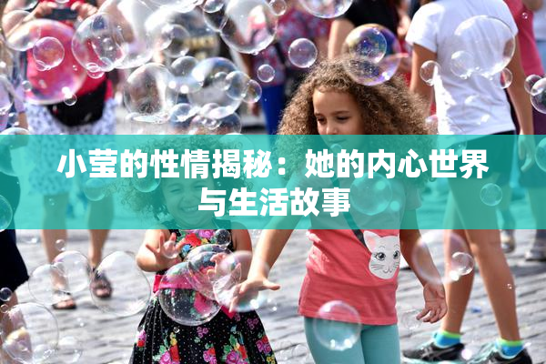 小莹的性情揭秘：她的内心世界与生活故事