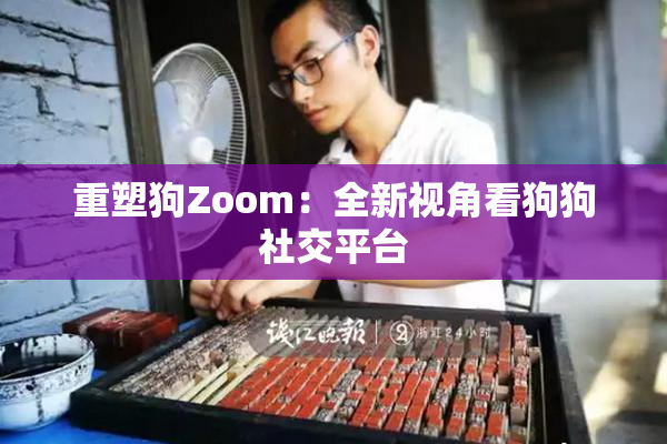 重塑狗Zoom：全新视角看狗狗社交平台