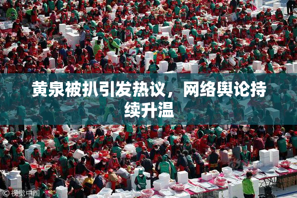 黄泉被扒引发热议，网络舆论持续升温