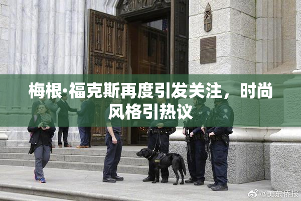 梅根·福克斯再度引发关注，时尚风格引热议