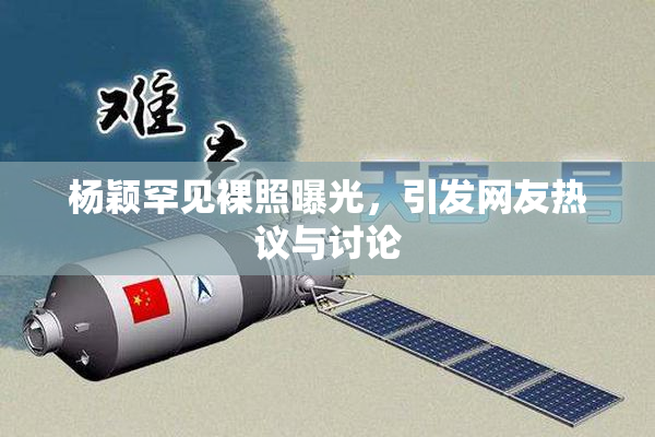 杨颖罕见裸照曝光，引发网友热议与讨论