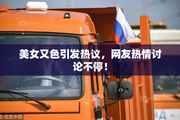 美女又色引发热议，网友热情讨论不停！
