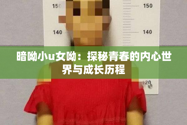 暗呦小u女呦：探秘青春的内心世界与成长历程