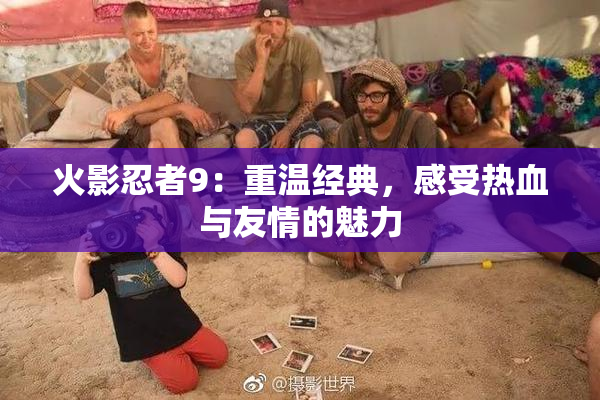 火影忍者9：重温经典，感受热血与友情的魅力