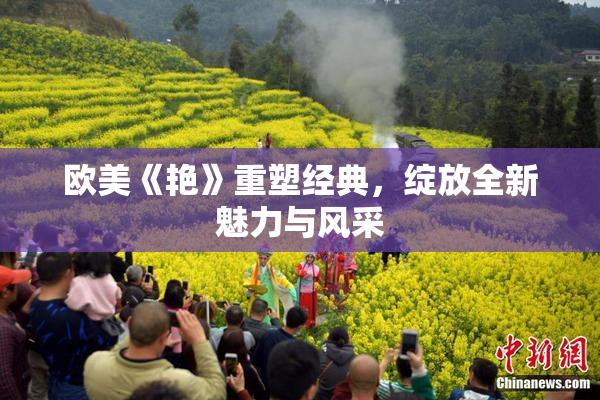 欧美《艳》重塑经典，绽放全新魅力与风采
