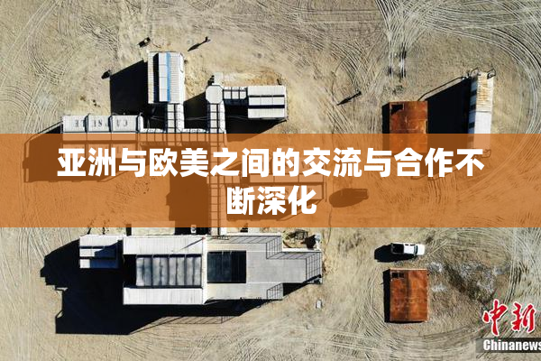 亚洲与欧美之间的交流与合作不断深化