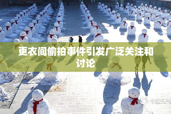 更衣间偷拍事件引发广泛关注和讨论