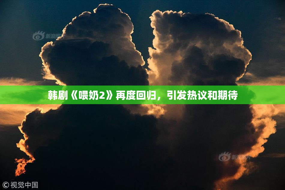 韩剧《喂奶2》再度回归，引发热议和期待