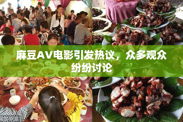 麻豆AV电影引发热议，众多观众纷纷讨论