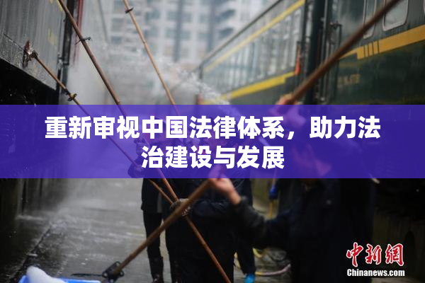 重新审视中国法律体系，助力法治建设与发展