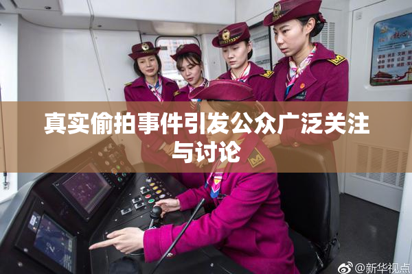 真实偷拍事件引发公众广泛关注与讨论