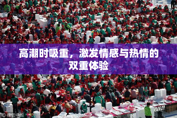 高潮时吸重，激发情感与热情的双重体验