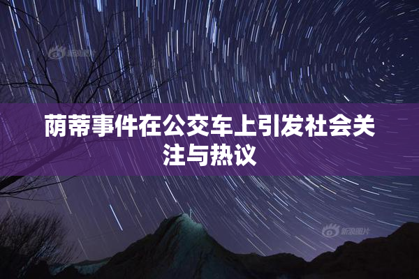 荫蒂事件在公交车上引发社会关注与热议