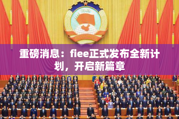 重磅消息：fiee正式发布全新计划，开启新篇章