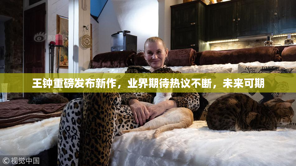 王钟重磅发布新作，业界期待热议不断，未来可期
