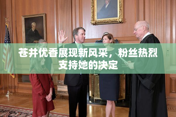 苍井优香展现新风采，粉丝热烈支持她的决定