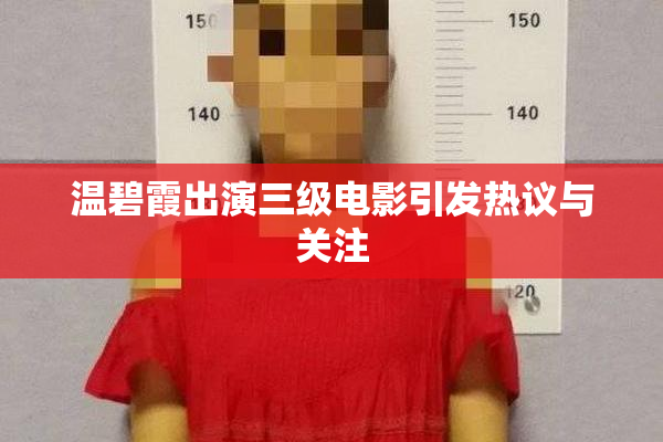 温碧霞出演三级电影引发热议与关注