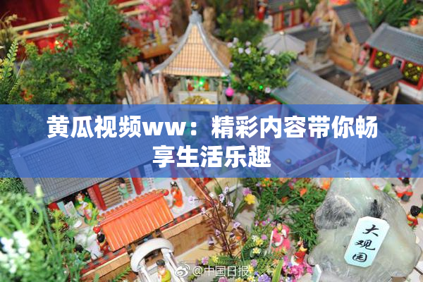黄瓜视频ww：精彩内容带你畅享生活乐趣