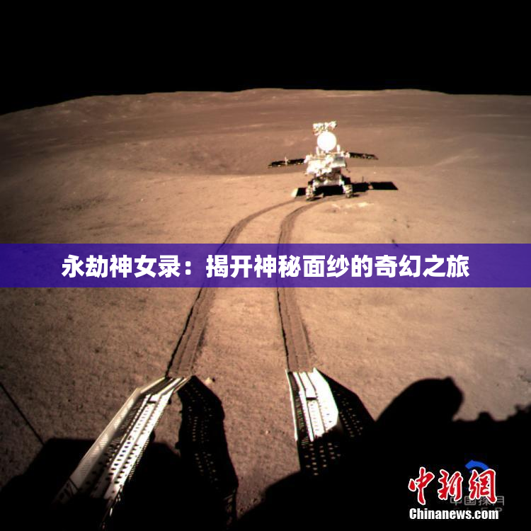 永劫神女录：揭开神秘面纱的奇幻之旅