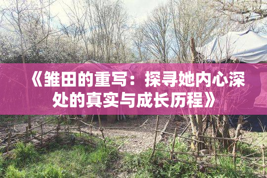 《雏田的重写：探寻她内心深处的真实与成长历程》