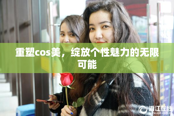 重塑cos美，绽放个性魅力的无限可能