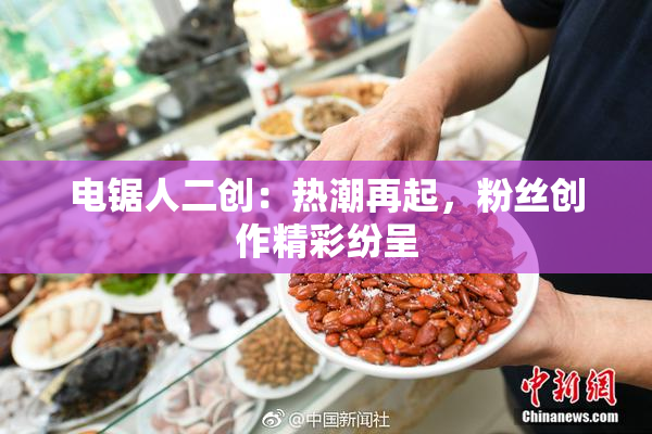 电锯人二创：热潮再起，粉丝创作精彩纷呈
