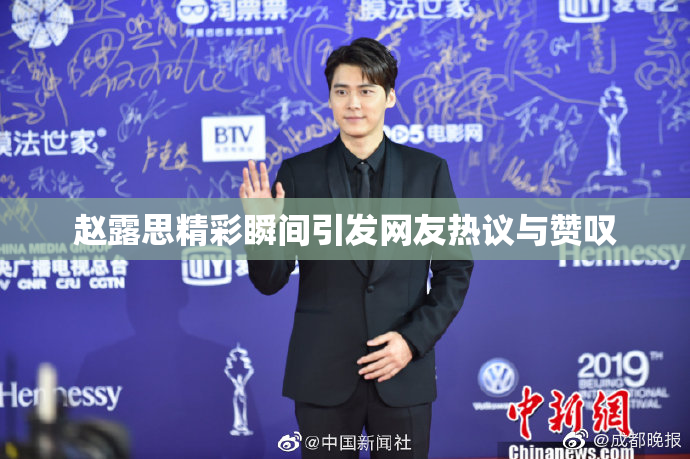 赵露思精彩瞬间引发网友热议与赞叹