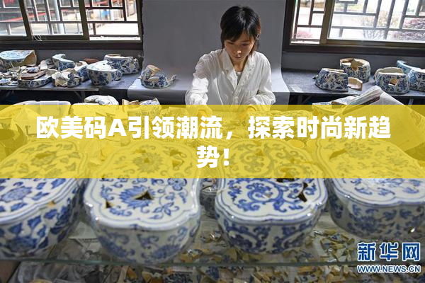 欧美码A引领潮流，探索时尚新趋势！