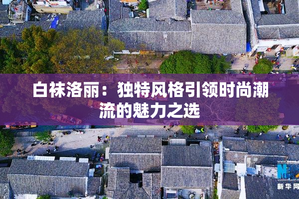 白袜洛丽：独特风格引领时尚潮流的魅力之选