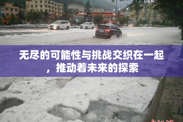 无尽的可能性与挑战交织在一起，推动着未来的探索