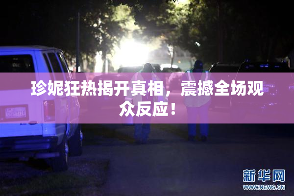 珍妮狂热揭开真相，震撼全场观众反应！