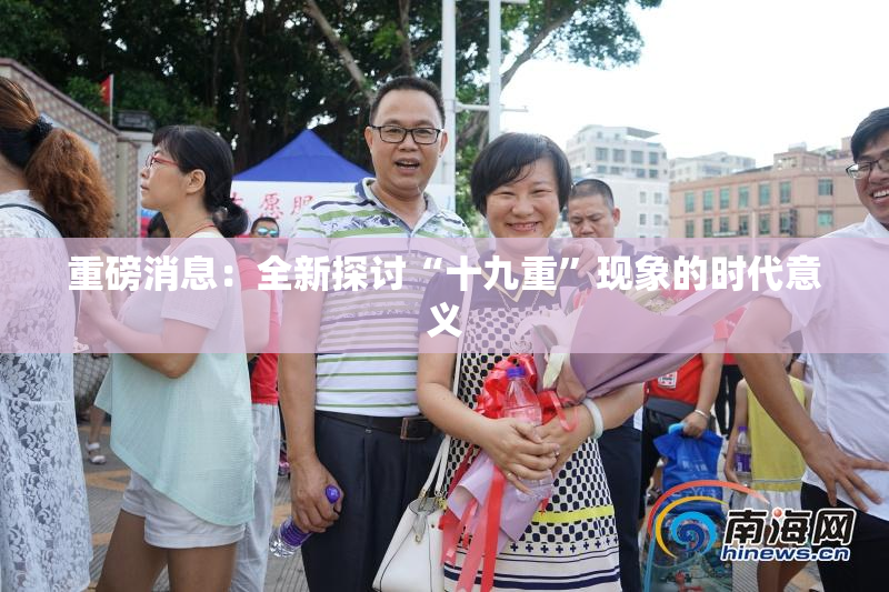 重磅消息：全新探讨“十九重”现象的时代意义