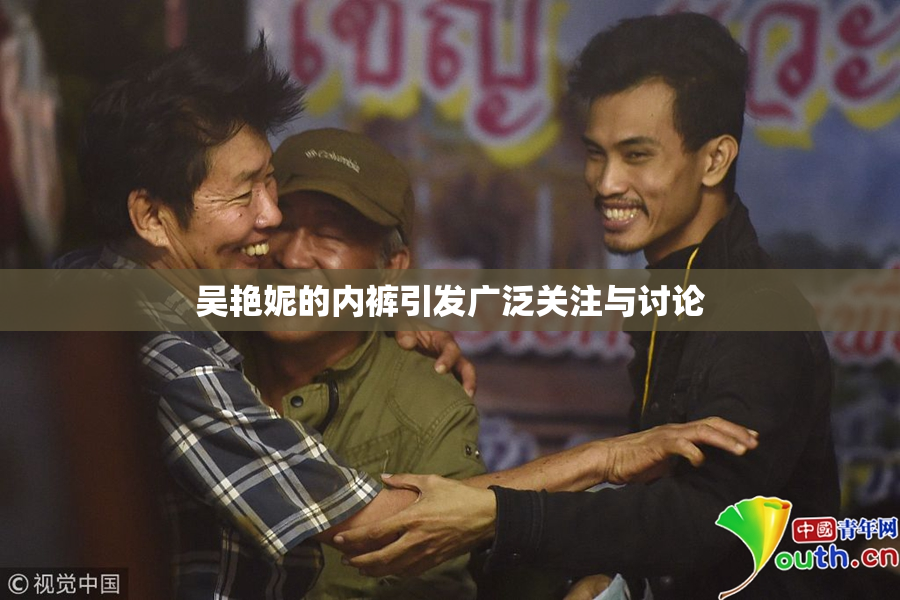 吴艳妮的内裤引发广泛关注与讨论