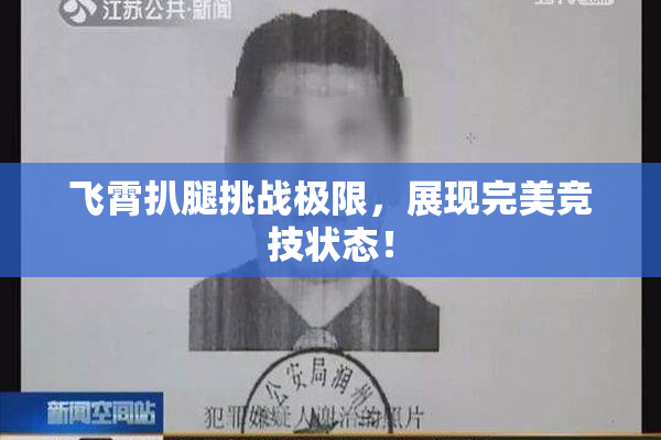 飞霄扒腿挑战极限，展现完美竞技状态！