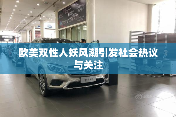 欧美双性人妖风潮引发社会热议与关注