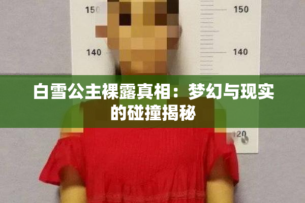 白雪公主裸露真相：梦幻与现实的碰撞揭秘