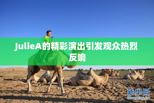 JulieA的精彩演出引发观众热烈反响