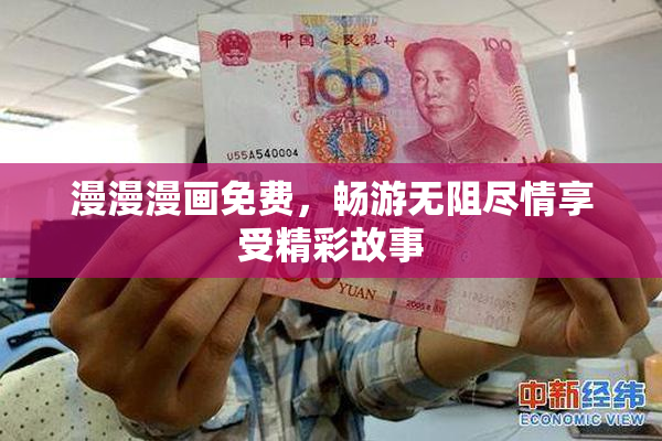 漫漫漫画免费，畅游无阻尽情享受精彩故事