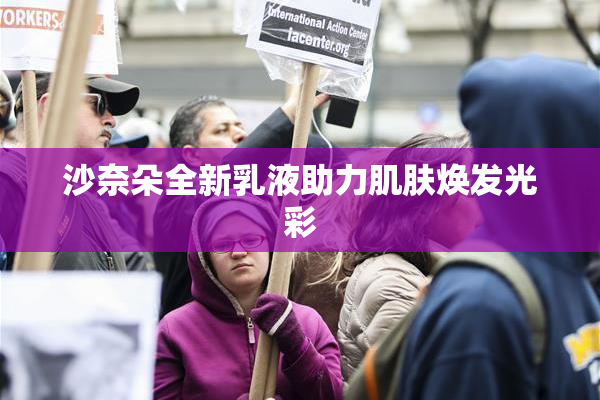 沙奈朵全新乳液助力肌肤焕发光彩