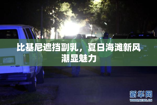 比基尼遮挡副乳，夏日海滩新风潮显魅力