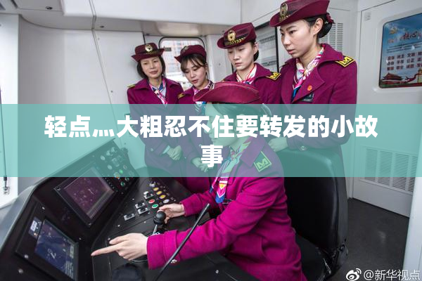 轻点灬大粗忍不住要转发的小故事
