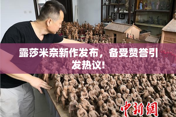 露莎米奈新作发布，备受赞誉引发热议!
