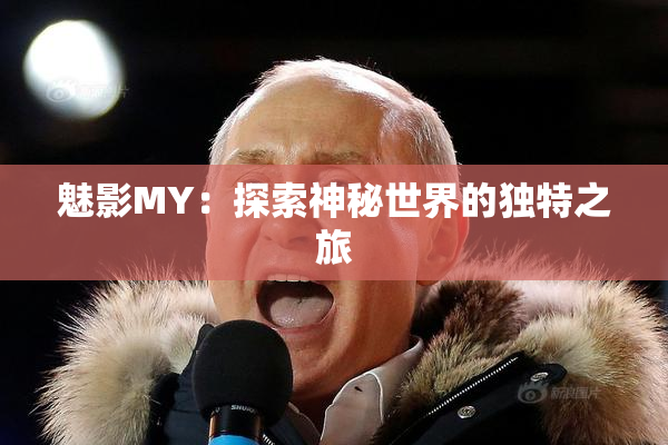 魅影MY：探索神秘世界的独特之旅