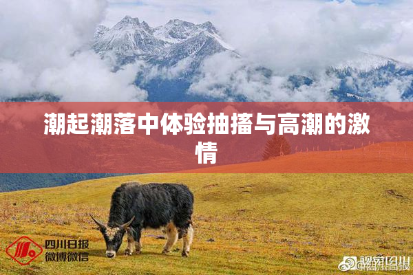 潮起潮落中体验抽搐与高潮的激情