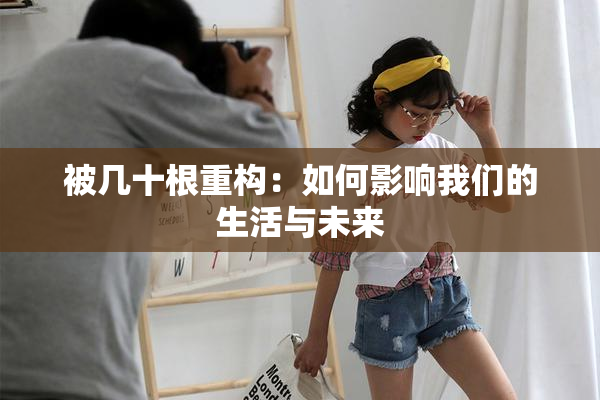 被几十根重构：如何影响我们的生活与未来