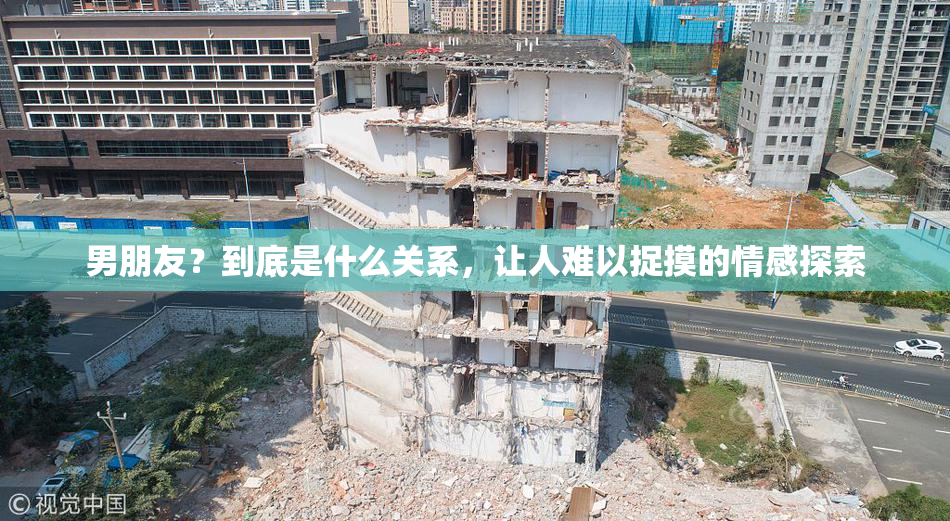 男朋友？到底是什么关系，让人难以捉摸的情感探索