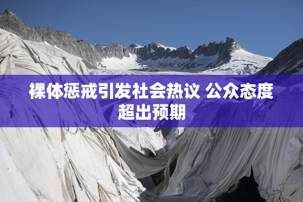 裸体惩戒引发社会热议 公众态度超出预期