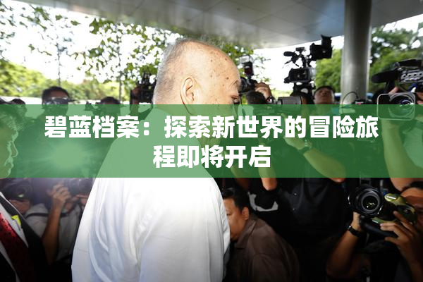 碧蓝档案：探索新世界的冒险旅程即将开启