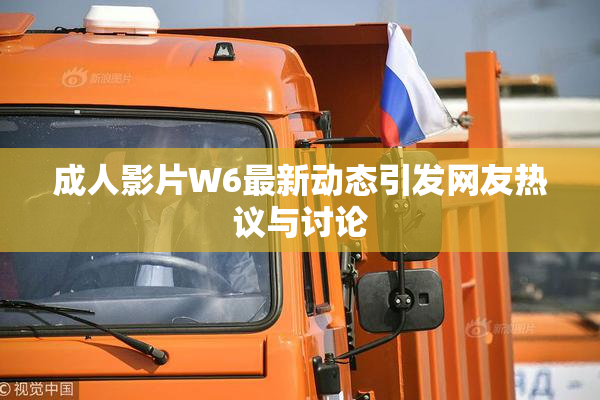 成人影片W6最新动态引发网友热议与讨论